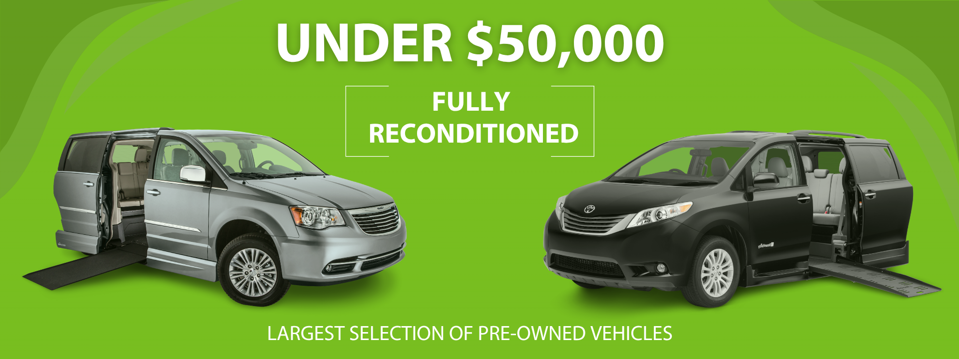 Two wheelchair-accessible minivans with ramps extended, displayed on a green background with text: Under $50,000 - Fully Reconditioned - Largest selection of pre-owned vehicles.