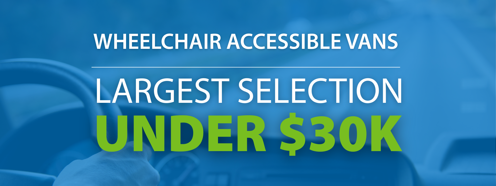 A person driving with text overlay: Wheelchair accessible vans, largest selection under $30K.